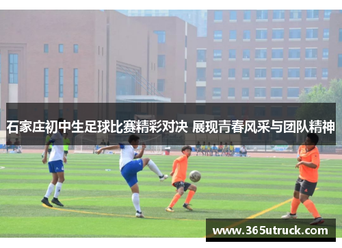 石家庄初中生足球比赛精彩对决 展现青春风采与团队精神